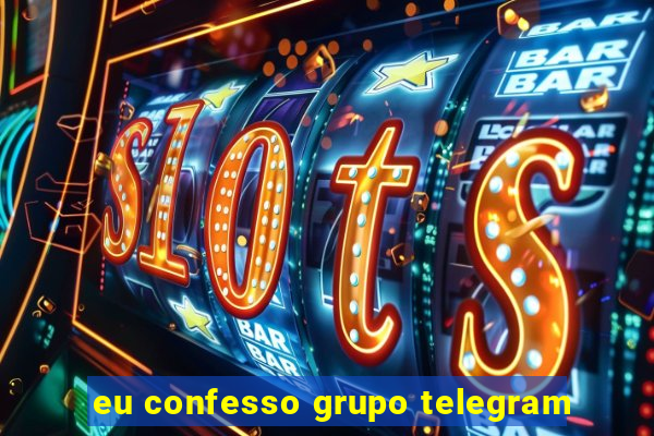 eu confesso grupo telegram